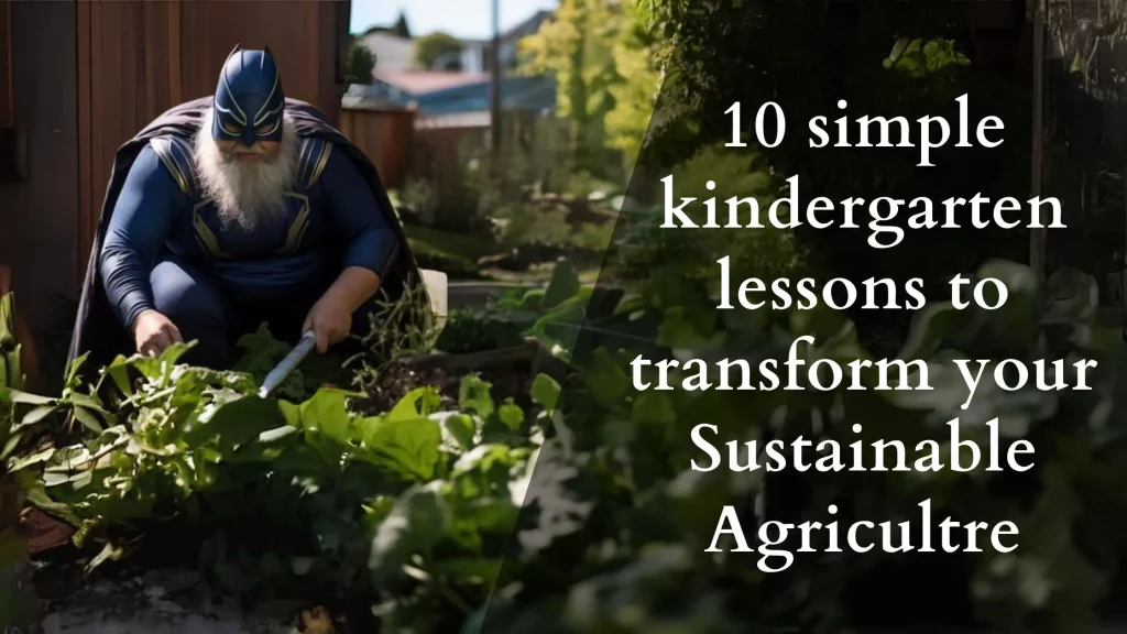 10 Fundamental Kindergarten Lessons That Can Transform Your Approach to Sustainable Agriculture | Harisharan Devgan