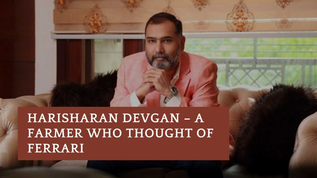 Harisharan Devgan – A Farmer Who Thought of Ferrari